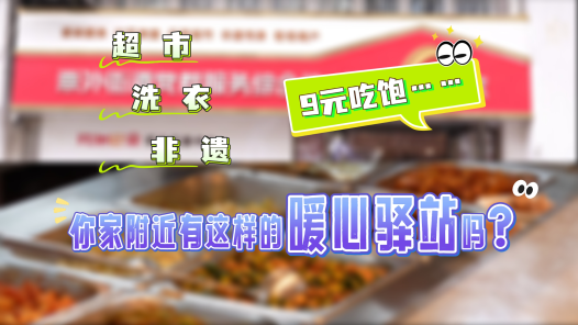  Industrial Video | Supermarket, Laundry, Intangible Cultural Heritage, 9 yuan to eat... Is there such a warm heart station near your home?